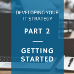 Developing an IT strategy [Part 2] – getting it started and getting it right