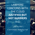 Lawyers’ concerns with the cloud justified but not barriers – LawTechNZ, a different perspective.