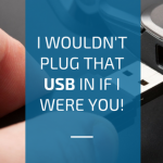 I wouldn’t plug that USB in if I were you! I wouldn’t plug that USB in if I were you!